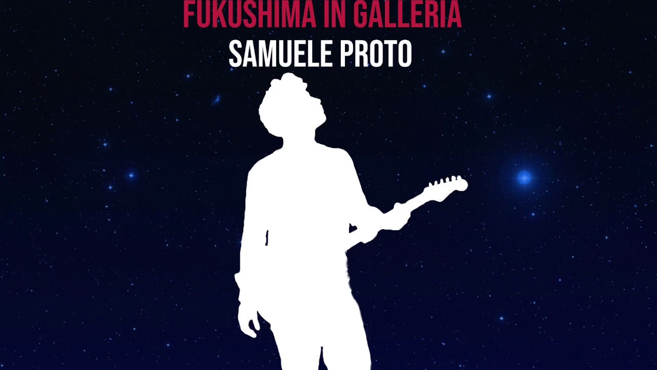 Fukushima In Galleria - Samuele Proto
