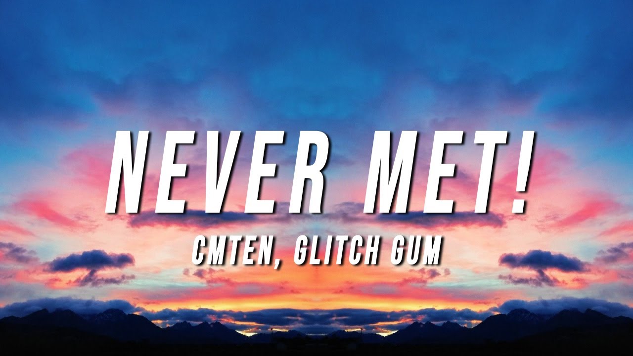 NEVER MET! by Cmten - ft. Glitch Gum - Testo e Traduzione