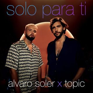 Alvaro Soler, Topic - Solo Para Ti - Testo Traduzione Significato